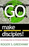 Go and Make Disciples!: An Introduction to Christian Missions