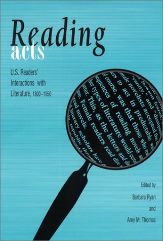 Reading Acts: U.S. Readers' Interactions With Literature, 1800-1950