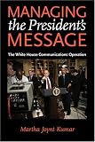 Managing the Presidents Message: The White House Communications Operation