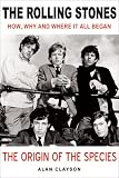 The Rolling Stones: The Origin of the Species: How, Why and Where It All Began