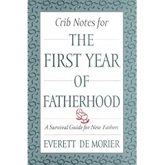 Crib Notes for the First Year of Fatherhood: A Survival Guide for New Fathers