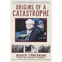 Origins of a Catastrophe: Yugoslavia and Its Destroyers- -America's Last Ambassador Tells What Happened an d Why