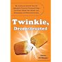 Twinkie, Deconstructed: My Journey to Discover How the Ingredients Found in Processed Foods Are Grown, Mined (Yes, Mined), and Manipulated into What America Eats