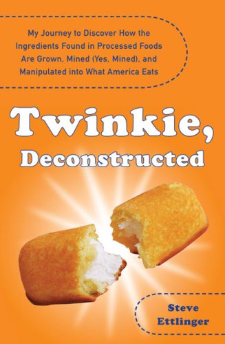 Books: Twinkie, Deconstructed. My Journey to Discover How the Ingredients Found in Processed Foods Are Grown, Mined  Yes, Mined , and Manipulated into What America Eats