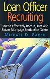 Loan Officer Recruiting (How to Effectively Recruit, Hire, and Retain Mortgage Production Talent) Loan Officer Recruiting (How to Effectively Recruit, Hire, and Retain Mortgage Production Talent)