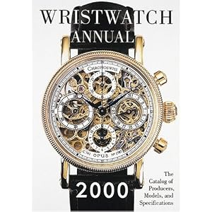 Wristwatch Annual 2000: The Catalog of Producers, Models, and Specifications (Wristwatch... by Peter Braun