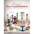 Elegant Glass Candleholders: Brilliant Cut Era, Roaring '20s, Depression Era, Modern... by Paula Pendergrass and Sherry Riggs
