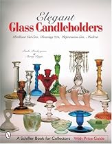 Elegant Glass Candleholders: Brilliant Cut Era, Roaring '20s, Depression Era, Modern (Schiffer Book for Collectors)