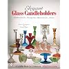 Elegant Glass Candleholders: Brilliant Cut Era, Roaring '20s, Depression Era, Modern (Schiffer Book for Collectors)