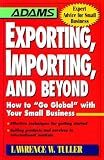 Exporting, Importing, and Beyond: How to "Go Global" With Your Small Business (Adams Expert Advice for Small Business)