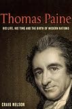 Thomas Paine: His Life, His Time and the Birth of the Modern Nations