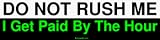 DO NOT RUSH ME I Get Paid By The Hour Large Bumper Sticker
