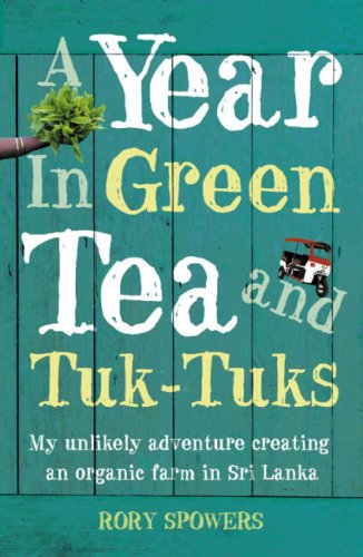 A Year in Green Tea and Tuk-Tuks: My Unlikely Adventure Creating an Eco Farm in Sri Lanka