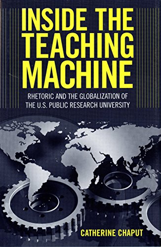 Inside the Teaching Machine: Rhetoric and the Globalization of the U.S. Public Research University (Albma Rhetoric Cult & Soc Crit)