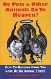 Do Pets and Other Animals Go to Heaven? How to Recover From the Loss of an Animal Friend