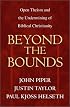 Beyond the Bounds: Open Theism and the Undermining of Biblical Christianity
