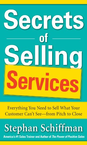 Secrets of Selling Services: Everything You Need to Sell What Your Customer Can't See-from Pitch to Close: Everything You Need to Sell What Your Customer Can't See--from Pitch to Close