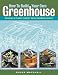 How to Build Your Own Greenhouse: Designs and Plans to Meet Your Growing Needs [HT BUILD YOUR OWN GREENHOUSE]