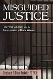 Misguided Justice: The War on Drugs and             the Incarceration of Black Women