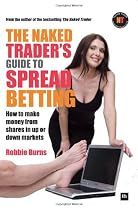 The Naked Trader's Guide to Spread Betting: A guide to making money from shares in up or down markets