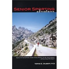 Senior Sporting Adventures: Explore U.S. National Parks, Canada, Corsica, Provence, the Alps, Isreal and More... and Stay Young While Doing It!