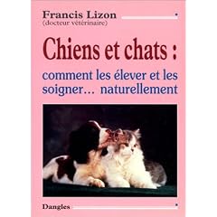 Chiens et Chats : Comment les �lever et les soigner naturellement