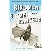 Birdmen, Batmen, and Skyflyers: Wingsuits and the Pioneers Who Flew in Them, Fell in Them, and Perfected Them