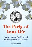 Party Of Your Life
 The
 Get the Funeral You Want and Deserve by Planning It Yourself,
Dillman