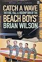 Catch a Wave: The Rise, Fall and Redemption of the "Beach Boys'" Brian Wilson