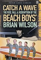 Catch a Wave: The Rise, Fall and Redemption of the "Beach Boys'" Brian Wilson