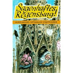 Sagenhaftes Regensburg! Hurzlmeiers optimaler Stadtf�hrer