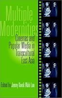 Multiple Modernities: Cinemas and Popular Media in Transcultural East Asia