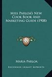 Miss Parloa's New Cook Book And Marketing Guide (1908)