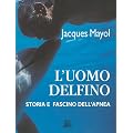 L'uomo delfino. Storia e fascino dell'apnea