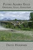 Flying Alaska Gold: Grizzlies, Gold, Gangsters