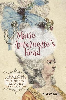 [(Marie Antoinette's Head: The Royal Hairdresser, the Queen, and the Revolution )] [Author: Will Bashor] [Oct-2013]