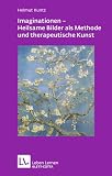 Imaginationen - Heilsame Bilder als Methode und therapeutische Kunst - Helmut Kuntz