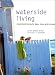 Waterside Living: Inspirational Homes by Lakes, Rivers, and the Ocean