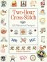 Two Hour Cross-Stitch: 515 Fabulous Designs
