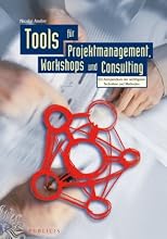 Tools Fur Projektmanagement, Workshops Und Consulting: Kompendium Der Wichtigsten Techniken Und Methoden (German Edition)