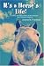 It's a Horse's Life!: Advice and Observations for the Humans Who Choose to Share It