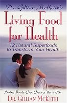 Dr. Gillian McKeith's Living Food for Health: 12 Natural Superfoods to Transform Your Health