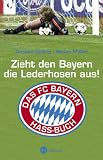 Zieht den Bayern die Lederhosen aus!: Das FC-Bayern-Hass-Buch
