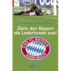 Zieht den Bayern die Lederhosen aus!: Das FC-Bayern-Hass-Buch