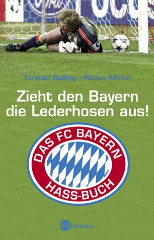 Eichborn Verlag Zieht den Bayern die Lederhosen aus!: Das FC Bayern-Hassbuch