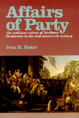 Affairs of Party: The Political Culture of Northern Democrats in the Mid–Nineteenth Century. (North's Civil War Series, 7) under Elections in The Books Store