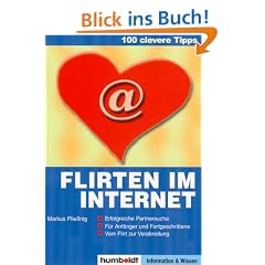 100 clevere Tipps: Flirten im Internet: Erfolgreiche Partnersuche. F�r Anf�nger und Fortgeschrittene. Vom Flirt zur Verabredung
