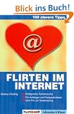 100 clevere Tipps: Flirten im Internet: Erfolgreiche Partnersuche. F�r Anf�nger und Fortgeschrittene. Vom Flirt zur Verabredung