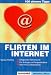 100 clevere Tipps: Flirten im Internet: Erfolgreiche Partnersuche. Für Anfänger und Fortgeschrittene. Vom Flirt zur Verabredung