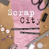 cover of Scrap City: Scrapbooking for Urban Divas and Small Town Rebels